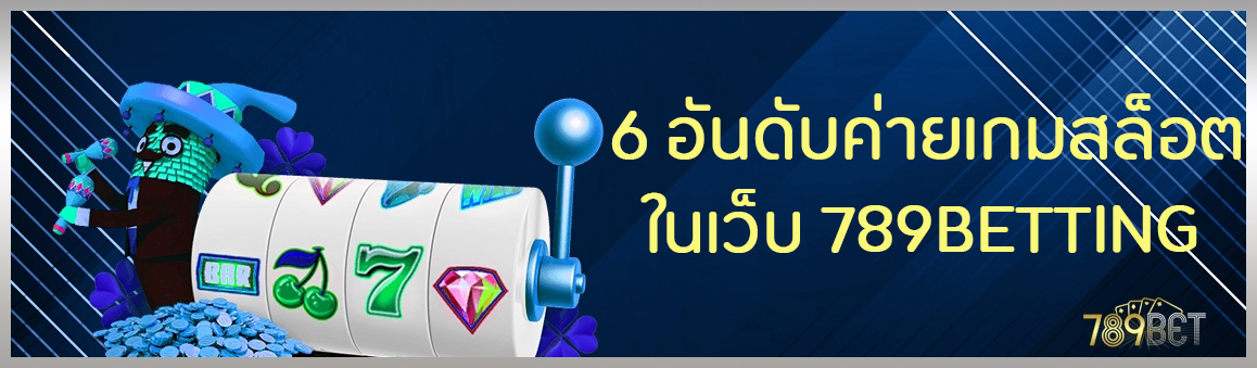 6 อันดับค่ายเกมสล็อตในเว็บ 789BETTING